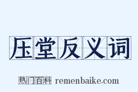 压堂反义词是什么意思的图片